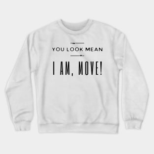 You Look Mean I Am Move Crewneck Sweatshirt